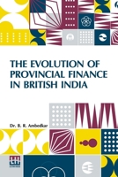 The Evolution Of Provincial Finance In British India: A Study In The Provincial Decentralization Of Imperial Finance With A Foreword By Edwin R. A. Seligman B0DQ98JWNL Book Cover