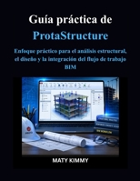 Guía práctica de ProtaStructure: Enfoque práctico para el análisis estructural, el diseño y la integración del flujo de trabajo BIM (Spanish Edition) B0GZB3KXCC Book Cover