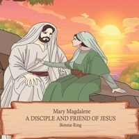 Mary Magdalene: A Disciple and Friend of Jesus B0HG5TFKSQ Book Cover