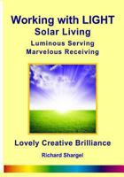 Working with Light - Solar Living: Luminous Living, Marvelous Receiving, Lovely Creative Brilliance 1450590179 Book Cover