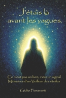 J'étais là avant les vagues: Mémoires d'un Veilleur d'étoiles - Ce n'est pas un livre, c'est unn signal B0FR8DNB5G Book Cover