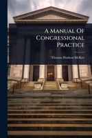 A Manual Of Congressional Practice 1024482863 Book Cover