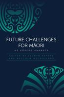 Future Challenges for Maori: He Korero Anamata 1775501531 Book Cover