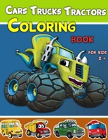 Cars, Trucks and Tractors Coloring Book For Kids 2 +: Cars coloring book for kids and toddlers, Truks, Tractors coloring book for kids & toddlers, Coloring book for kids ages 2-4, 2-8, 2+ B08CP93CVR Book Cover