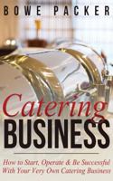 Catering Business: How to Start, Operate & Be Successful with Your Very Own Catering Business 1499327994 Book Cover