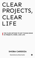Clear Projects, Clear Life: The FLOW Method to Get Things Done in Projects, Work, and Life B0G63QCR89 Book Cover