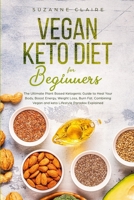 Vegan Keto Diet for Beginners: The Ultimate Plant Based Ketogenic Guide to Heal Your Body, Boost Energy, Weight Loss, Burn Fat. Combining Vegan and keto Lifestyle Paradox Explained 1692480391 Book Cover