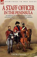 A Staff Officer in the Peninsula: An Officer of the British Staff Corps Cavalry During the Peninsula Campaign of the Napoleonic Wars 1846772524 Book Cover