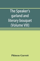 The speaker's garland and literary bouquet. (Volume VIII): Combining 100 choice selections, nos. 1-40. Embracing new and standard productions of ... pathos, wit, humor and amateur plays 9353892082 Book Cover