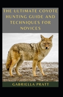 The Ultimate Coyote Hunting Guide And Techniques For Novices B09KN4FDJW Book Cover