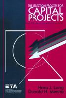 The Selection Process for Capital Projects (Wiley Series in Engineering and Technology Management) 0471634255 Book Cover