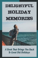 Delightful Holiday Memories: A Book That Brings You Back To Good Old Holidays B09JXZXLX3 Book Cover