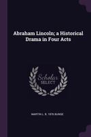Abraham Lincoln; a Historical Drama in Four Acts 1341519597 Book Cover