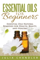 Essential Oils for Beginners: Essential Oils Natural Remedies for Health, Beauty, and Healing B0C6G9Y6C6 Book Cover