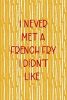 I Never Met A French Fry I Didn't Like: All Purpose 6x9 Blank Lined Notebook Journal Way Better Than A Card Trendy Unique Gift Yellow Fries Potato 1706509839 Book Cover