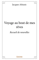 Voyage au bout de mes rêves: Recueil de nouvelles (French Edition) 2414205717 Book Cover
