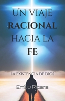 Un viaje racional hacia la fe: la existencia de Dios (Spanish Edition) B0DPRCCYKV Book Cover