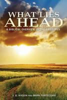 What Lies Ahead: A Biblical Overview of the End Times 1935909630 Book Cover