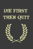 Die First Then Quit: Journal Book 110 Lined Pages Inspirational Quote Notebook To Write in: Lined notebook 1661916511 Book Cover
