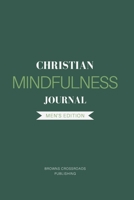 Christian Mindfulness Journal: Christian Gratitude, Christian Meditation, & Christian Contemplation & Prayer Journal for Mindful Reflection in the Present Moment - Men's Edition 1708425837 Book Cover