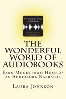 The Wonderful World of Audiobooks: Earn Money From Home As An Audiobook Narrator 1721979549 Book Cover