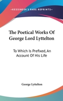 The Poetical Works of George Lord Lyttelton: With Additions to Which Prefixed an Account of His Life 101259422X Book Cover