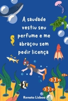 A saudade vestiu seu perfume e me abraçou sem pedir licença B0FSLR37V3 Book Cover