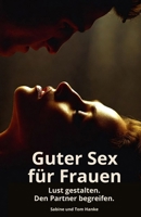 Guter Sex für Frauen: Lust gestalten. Den Partner begreifen. Ein ehrlicher Ratgeber über weibliche Lust und männliche Sexualität, Leidenschaft, ... und lebendige Beziehungen. (German Edition) 3982808650 Book Cover