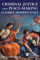 Criminal Justice and Peace-Making in Early Modern Italy: Governing Hatred, C.1500-C.1700 (Law, Peace, and Justice in Medieval and Early Modern Europe) 1914967186 Book Cover