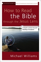 How to Read the Bible through the Jesus Lens: A Guide to Christ-Focused Reading of Scripture 031033165X Book Cover