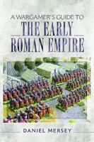 A Wargamer's Guide to the Early Roman Empire 1473849551 Book Cover