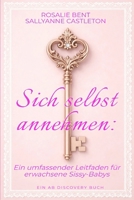 Sich selbst annehmen: Ein umfassender Leitfaden für erwachsene Sissy-Babys: Ein ABDL-Sissy-Baby-Hilfebuch (German Edition) B0GXRS4LT7 Book Cover