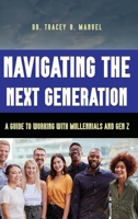 Navigating the Next Generation A Guide to Working with Millennials and Gen Z B0CLN1TLPZ Book Cover