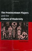 The Provincetown Players and the Culture of Modernity (Cambridge Studies in American Theatre and Drama) 0521122783 Book Cover