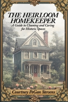 The Heirloom Homekeeper: A Guide to Cleaning and Caring for Historic Spaces B0F38PKX5N Book Cover