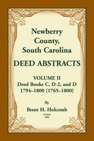 Newberry County, South Carolina Deed Abstracts. Volume II: Deed Books C, D-2, and D. 1794-1800 [1765-1800] 0788458698 Book Cover