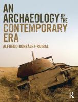 An Archaeology of the Contemporary Era 1138338443 Book Cover