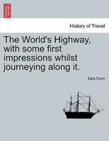 The World's Highway, with some first impressions whilst journeying along it. 1241115621 Book Cover