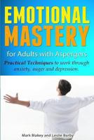 Emotional Mastery for Adults with Aspergers: Practical Techniques to Work with Anger, Anxiety and Depression 1481207350 Book Cover