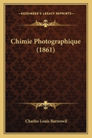 Chimie Photographique: Contenant Les �l�ments De Chimie Expliqu�s Par Des Exemples Emprunt�s � La Photographie ...... 1248220048 Book Cover