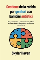 Gestione della rabbia per genitori con bambini autistici: Una guida pratica a gestire emozioni, ridurre stress e crescere serenamente un bambino neurodiverso (Italian Edition) B0FHJSRB45 Book Cover