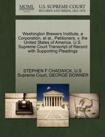 Washington Brewers Institute, a Corporation, et al., Petitioners, v. the United States of America. U.S. Supreme Court Transcript of Record with Supporting Pleadings 1270330772 Book Cover