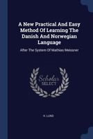 A New Practical and Easy Method of Learning the Danish and Norwegian Languages .. 1015884008 Book Cover