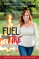 Fuel Your Fire: Secrets to Living Your Healthiest Life 1734161108 Book Cover