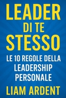 Leader di Te Stesso: Le 10 Regole della Leadership Personale: Diventa il punto di riferimento che ispira fiducia, guida con l’esempio e lascia un ... - La Collana del Risveglio) (Italian Edition) B0FC2BWJ4P Book Cover
