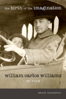 The Birth of the Imagination: William Carlos Williams on Form 0826357601 Book Cover