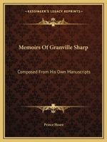 Memoirs Of Granville Sharp: Composed From His Own Manuscripts 1163128929 Book Cover