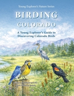 Birding Colorado: A Young Explorer's Guide to Discovering Colorado Birds For Kids and Beginner Birdwatchers B0H55VZLJ2 Book Cover