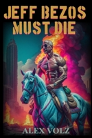 Jeff Bezos Must Die B0CDNSGHXD Book Cover