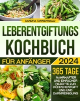 Leberentgiftungs-Kochbuch für Anfänger: 365 Tage nahrhafter und einfacher Rezepte zur Körperentgiftung und Darmreinigung B0CS3WD7MT Book Cover